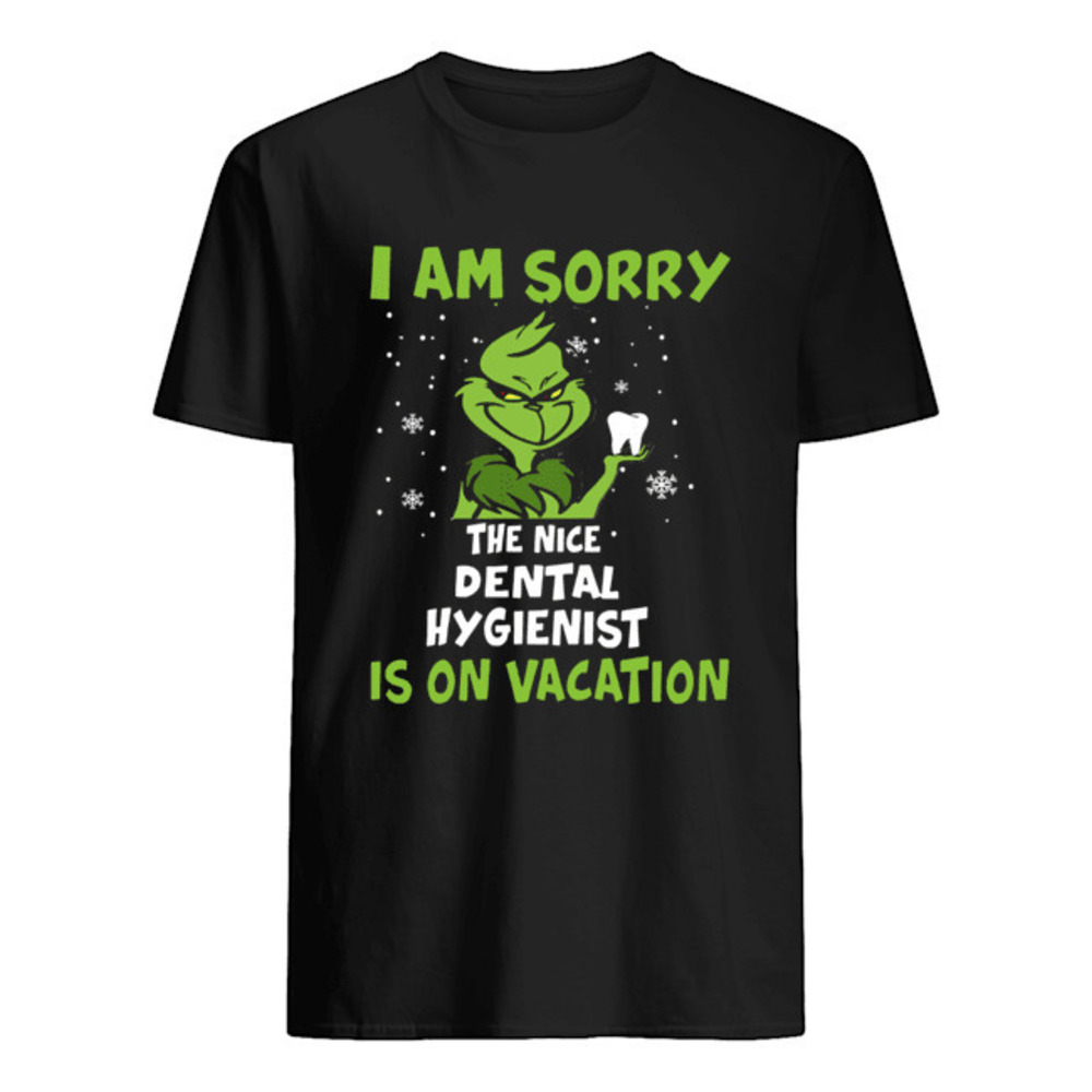 Grinch I Am Sorry The Nice Dental Hygienist Is On Vacation Shirt